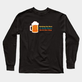 Beer saying, nothing can beat a cold beer on a hot day Long Sleeve T-Shirt